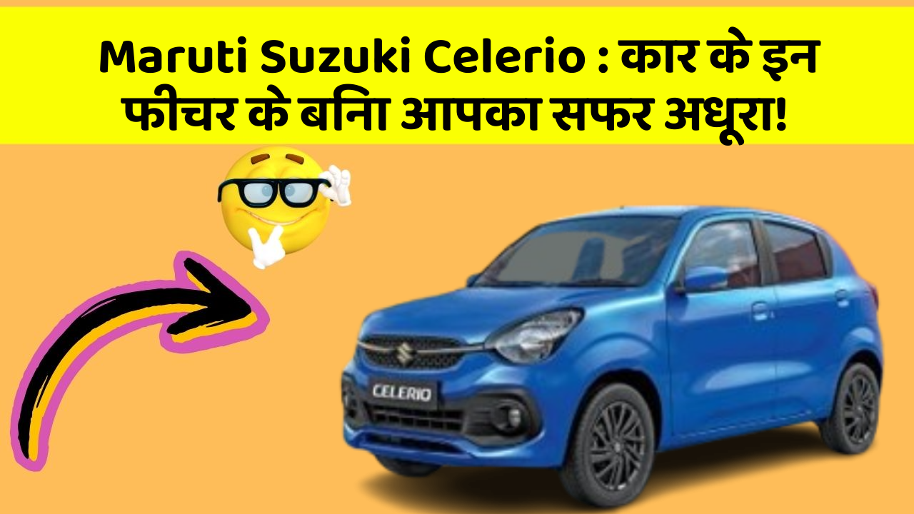 Maruti Suzuki Celerio:कार के इन फीचर के बिना आपका सफर अधूरा!