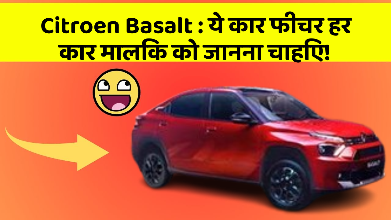 Citroen Basalt: ये कार फीचर हर कार मालिक को जानना चाहिए!