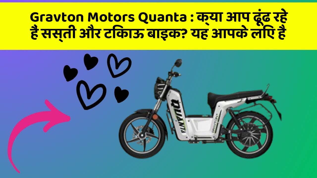 Gravton Motors Quanta: क्या आप ढूंढ रहे हैं सस्ती और टिकाऊ बाइक? यह आपके लिए है