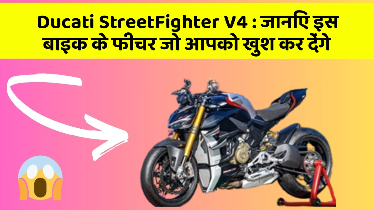 Ducati StreetFighter V4: जानिए इस बाइक के फीचर जो आपको खुश कर देंगे