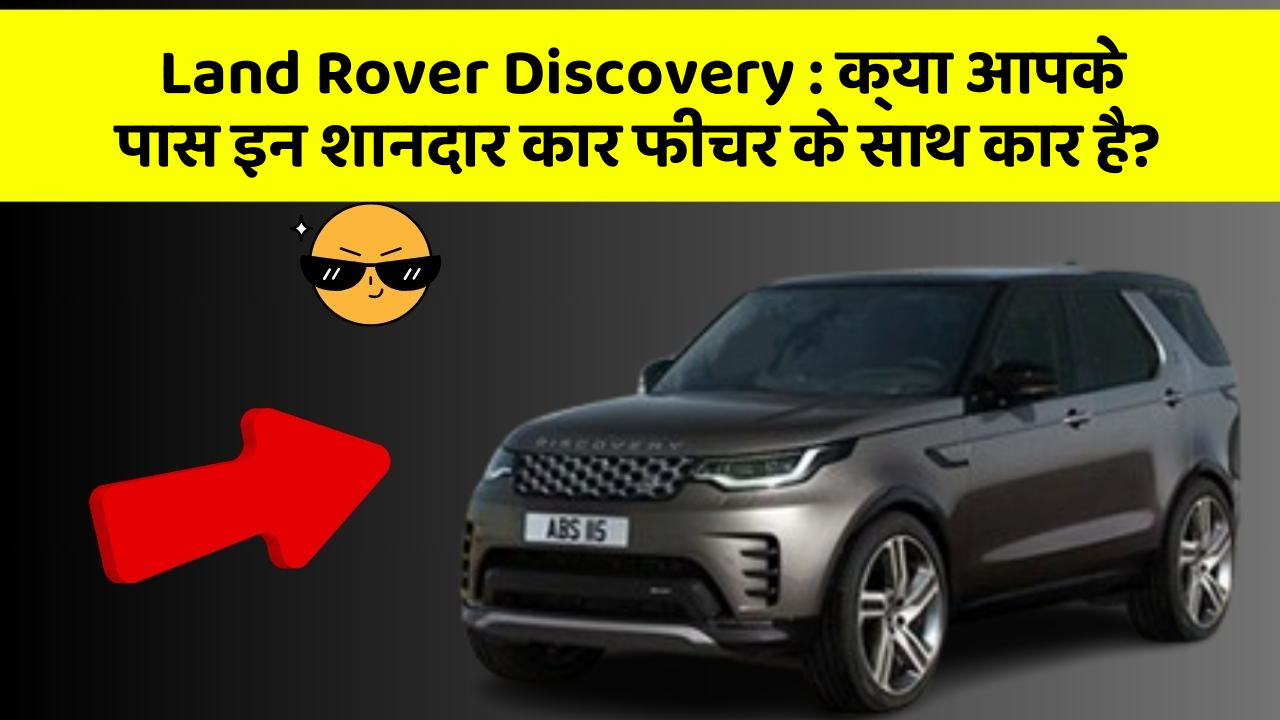 Land Rover Discovery: क्या आपके पास इन शानदार कार फीचर के साथ कार है?