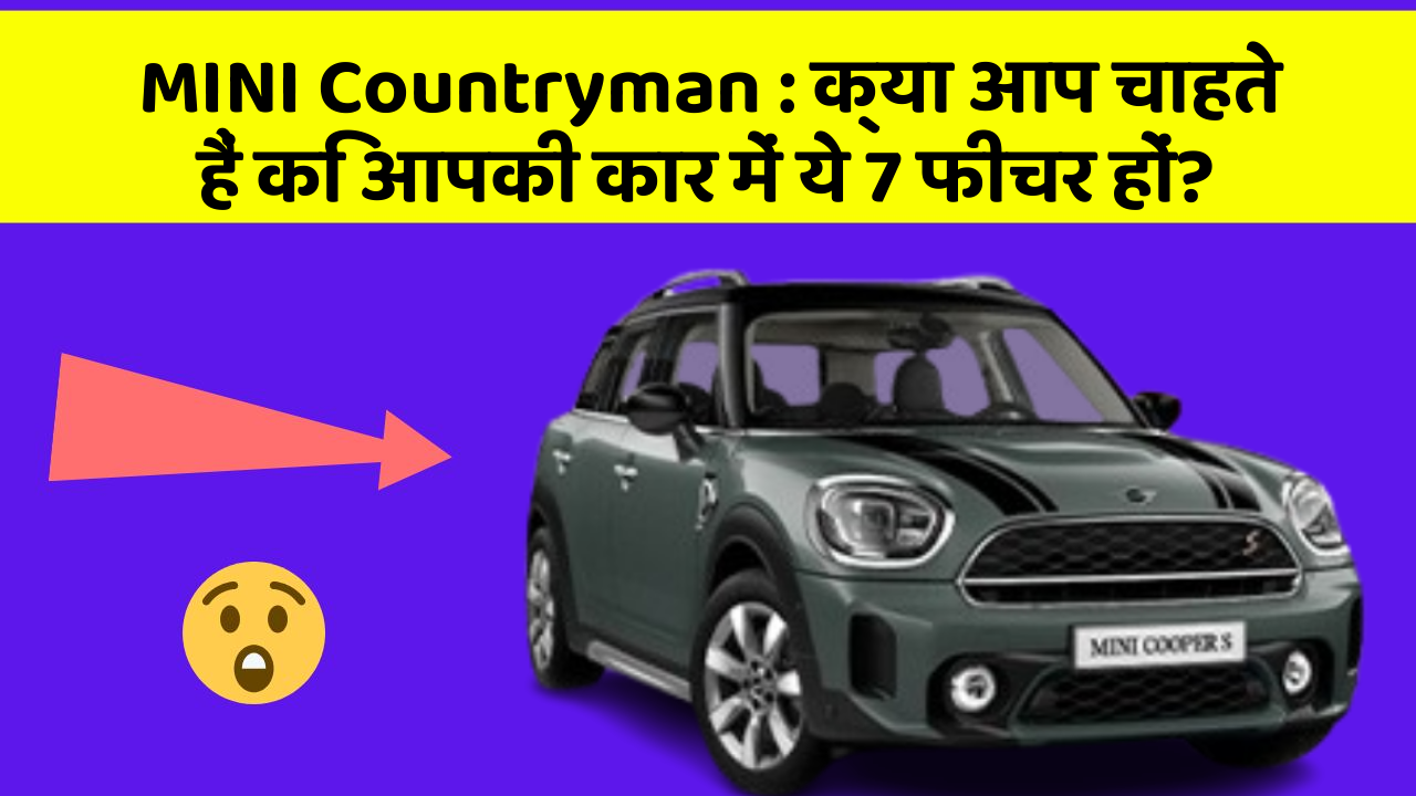 MINI Countryman: क्या आप चाहते हैं कि आपकी कार में ये 7 फीचर हों?