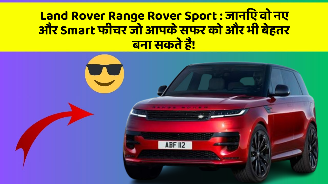 Land Rover Range Rover Sport: जानिए वो नए और Smart फीचर जो आपके सफर को और भी बेहतर बना सकते हैं!