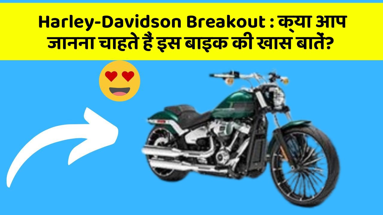 Harley-Davidson Breakout : क्या आप जानना चाहते हैं इस बाइक की खास बातें?