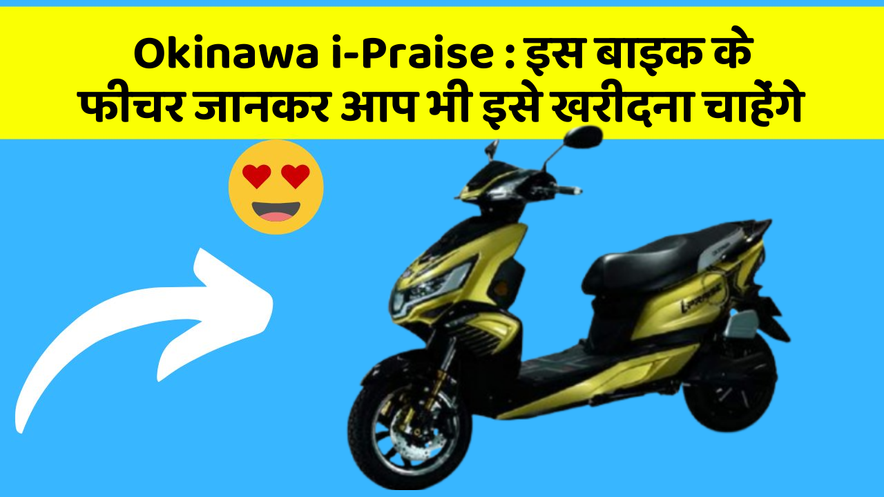 Okinawa i-Praise: इस बाइक के फीचर जानकर आप भी इसे खरीदना चाहेंगे