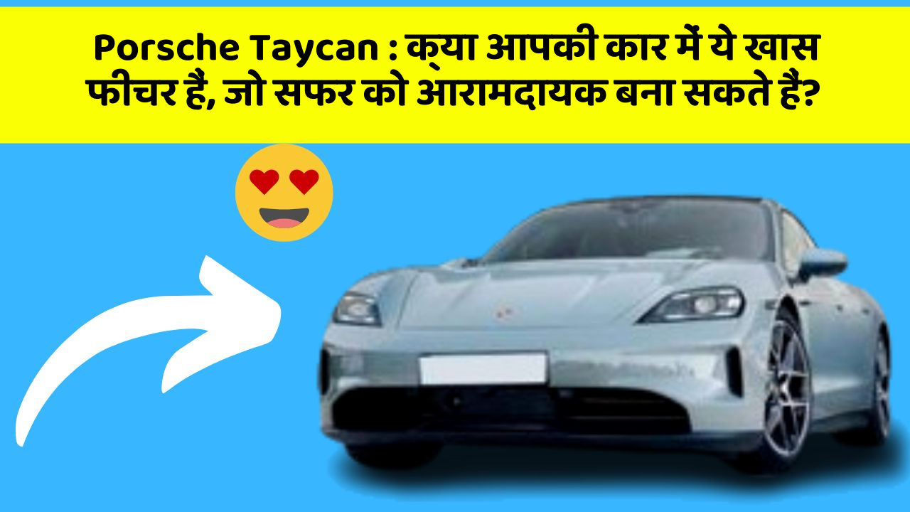 Porsche Taycan:क्या आपकी कार में ये खास फीचर हैं, जो सफर को आरामदायक बना सकते हैं?