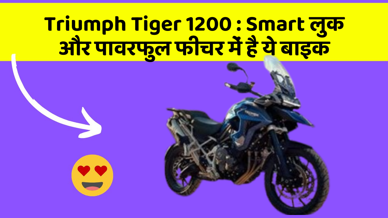 Triumph Tiger 1200: Smart लुक और पावरफुल फीचर में है ये बाइक