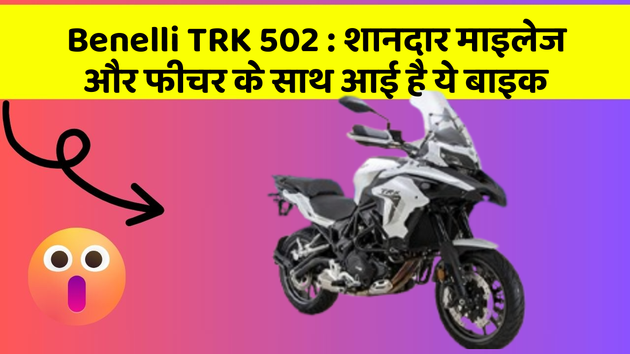 Benelli TRK 502: शानदार माइलेज और फीचर के साथ आई है ये बाइक