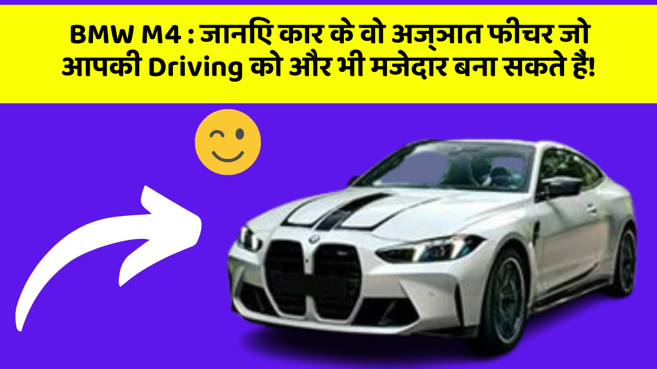 BMW M4: जानिए कार के वो अज्ञात फीचर जो आपकी Driving को और भी मजेदार बना सकते हैं!