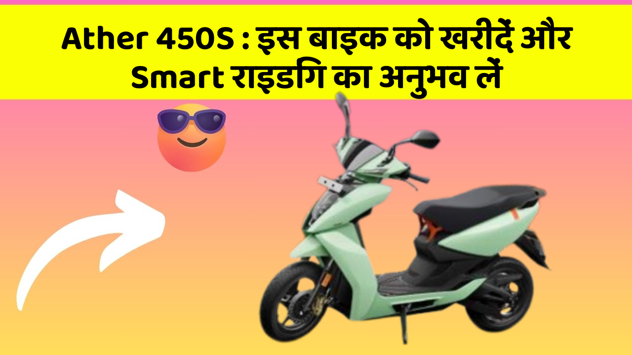 Ather 450S: इस बाइक को खरीदें और Smart राइडिंग का अनुभव लें