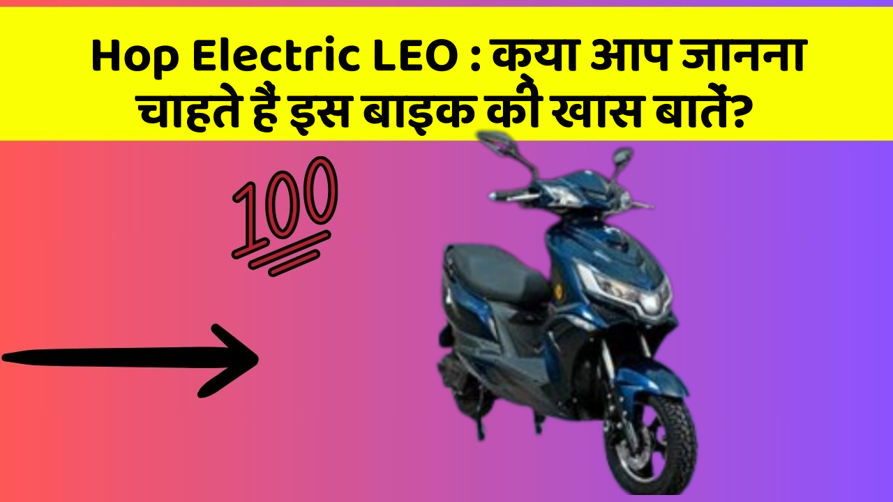 Hop Electric LEO: क्या आप जानना चाहते हैं इस बाइक की खास बातें?